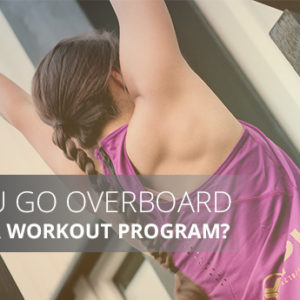 Can You Go Overboard With Your Workout Program blog post