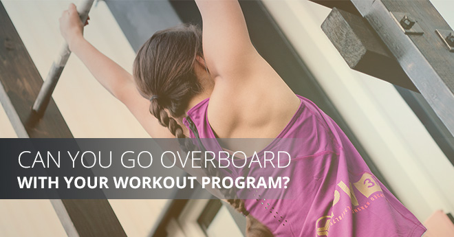 Can You Go Overboard With Your Workout Program blog post